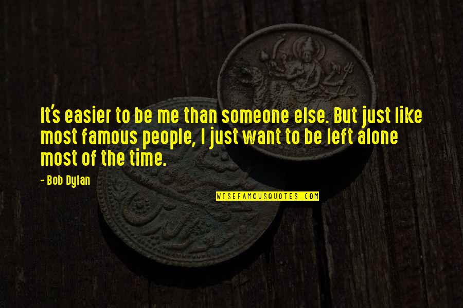 Left All Alone Quotes By Bob Dylan: It's easier to be me than someone else. Left All Alone Quotes By Bob Dylan: It's easier to be me than someone else.