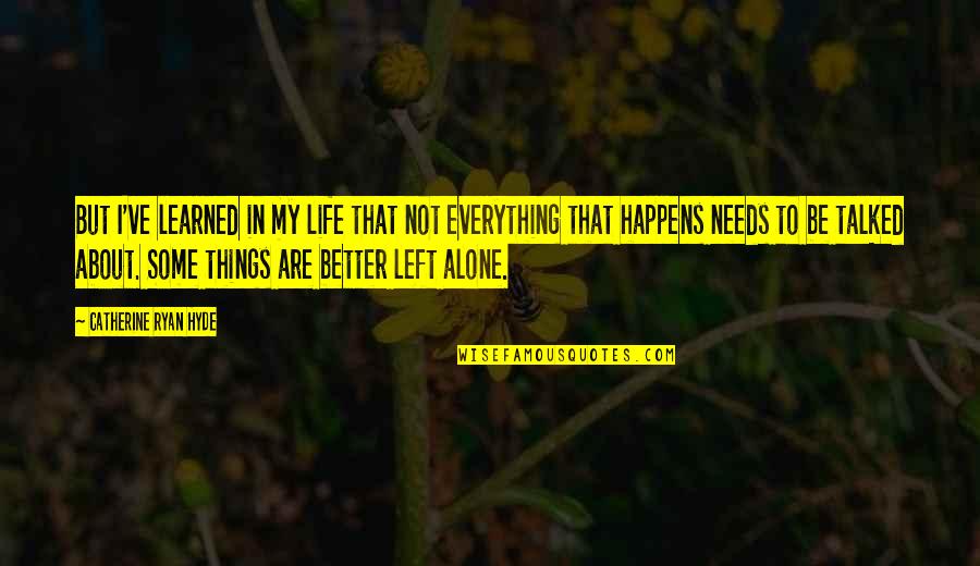 Left All Alone Quotes By Catherine Ryan Hyde: But I've learned in my life that not Left All Alone Quotes By Catherine Ryan Hyde: But I've learned in my life that not
