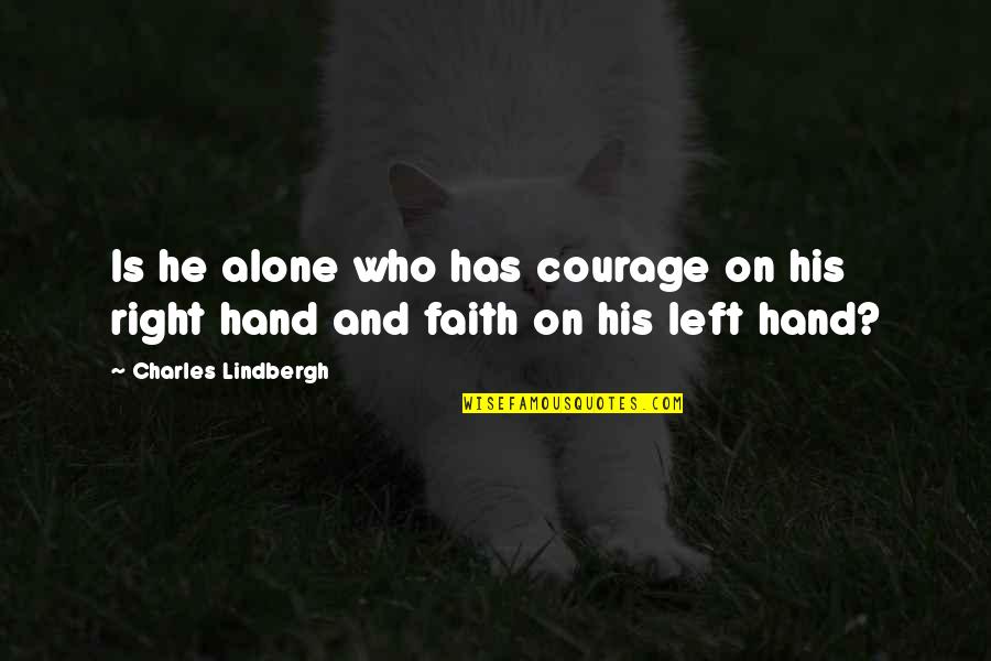 Left All Alone Quotes By Charles Lindbergh: Is he alone who has courage on his Left All Alone Quotes By Charles Lindbergh: Is he alone who has courage on his