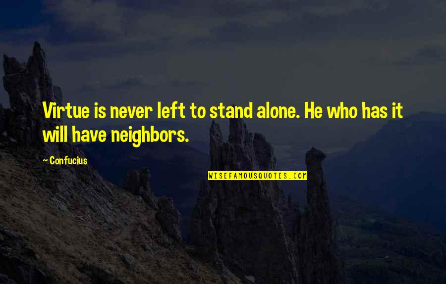Left All Alone Quotes By Confucius: Virtue is never left to stand alone. He