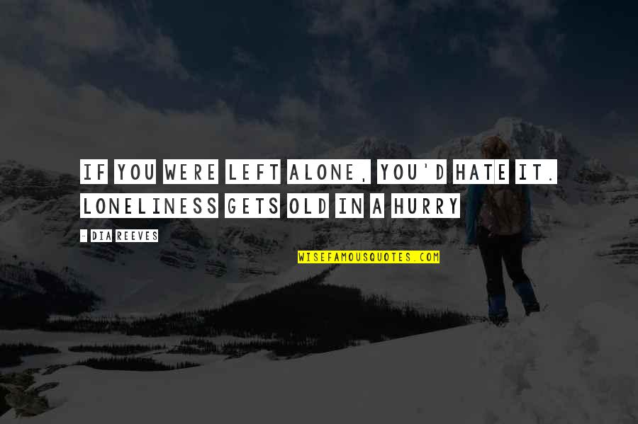 Left All Alone Quotes By Dia Reeves: If you were left alone, you'd hate it.
