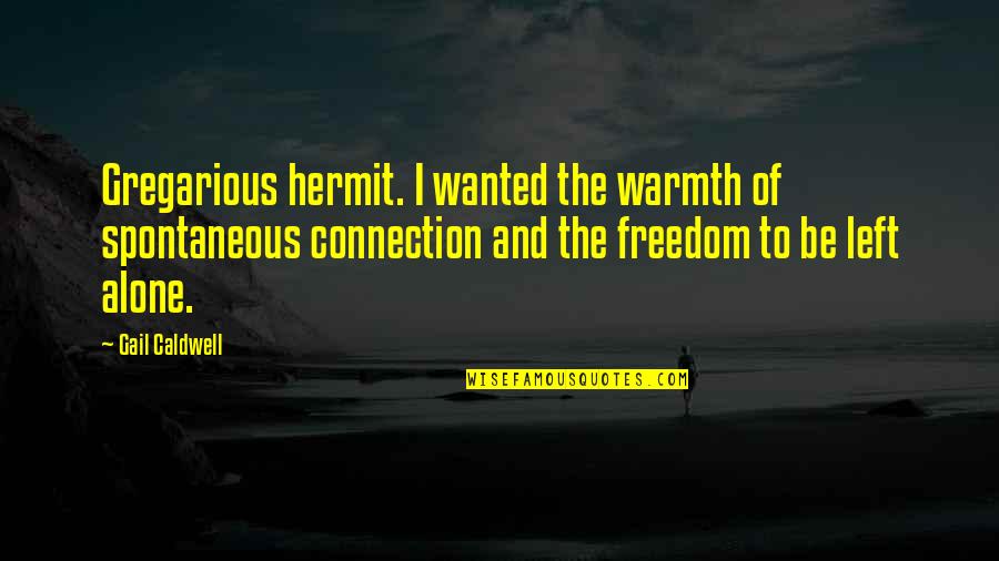Left All Alone Quotes By Gail Caldwell: Gregarious hermit. I wanted the warmth of spontaneous Left All Alone Quotes By Gail Caldwell: Gregarious hermit. I wanted the warmth of spontaneous