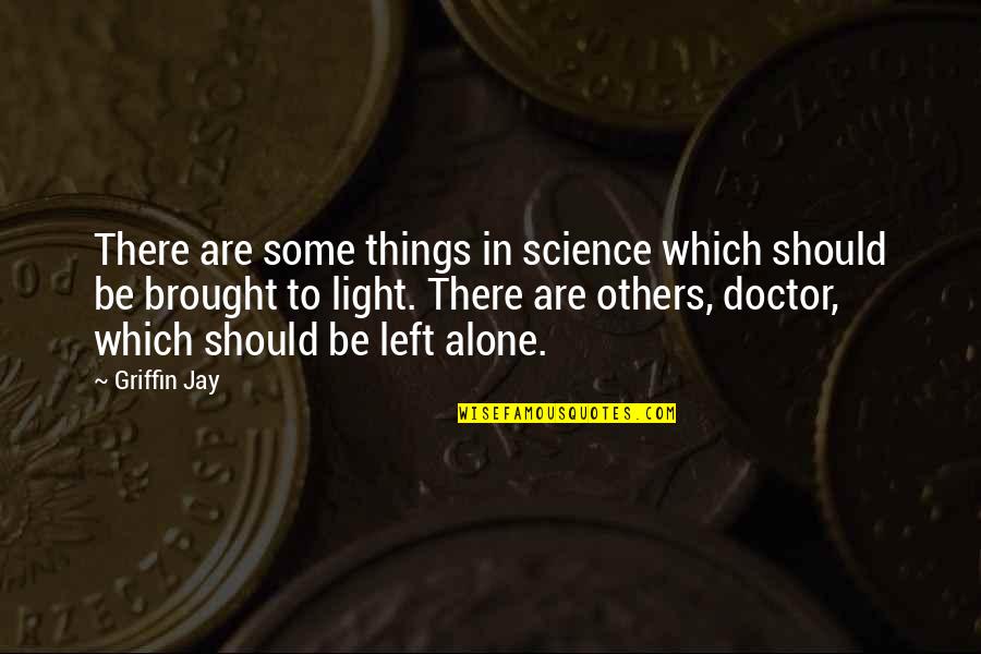 Left All Alone Quotes By Griffin Jay: There are some things in science which should Left All Alone Quotes By Griffin Jay: There are some things in science which should