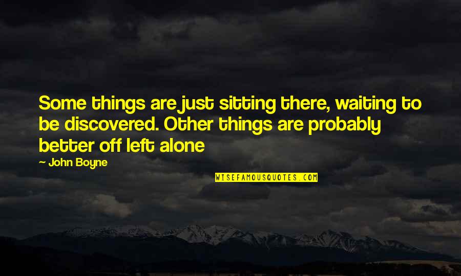 Left All Alone Quotes By John Boyne: Some things are just sitting there, waiting to Left All Alone Quotes By John Boyne: Some things are just sitting there, waiting to