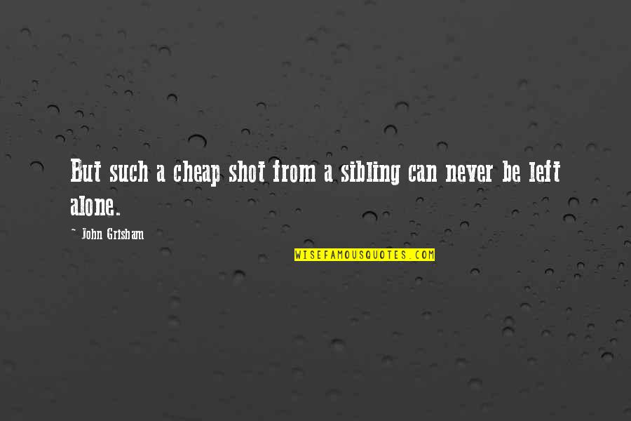 Left All Alone Quotes By John Grisham: But such a cheap shot from a sibling