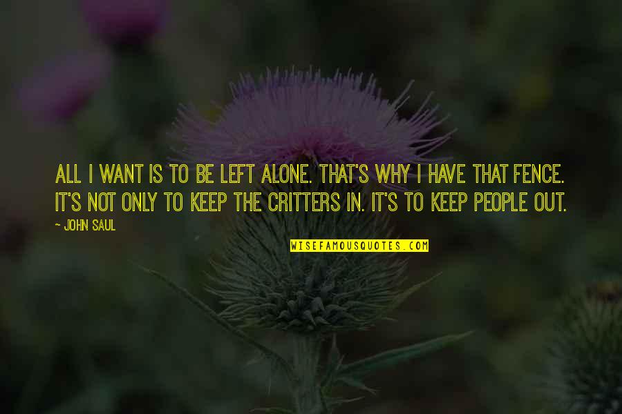 Left All Alone Quotes By John Saul: All I want is to be left alone. Left All Alone Quotes By John Saul: All I want is to be left alone.
