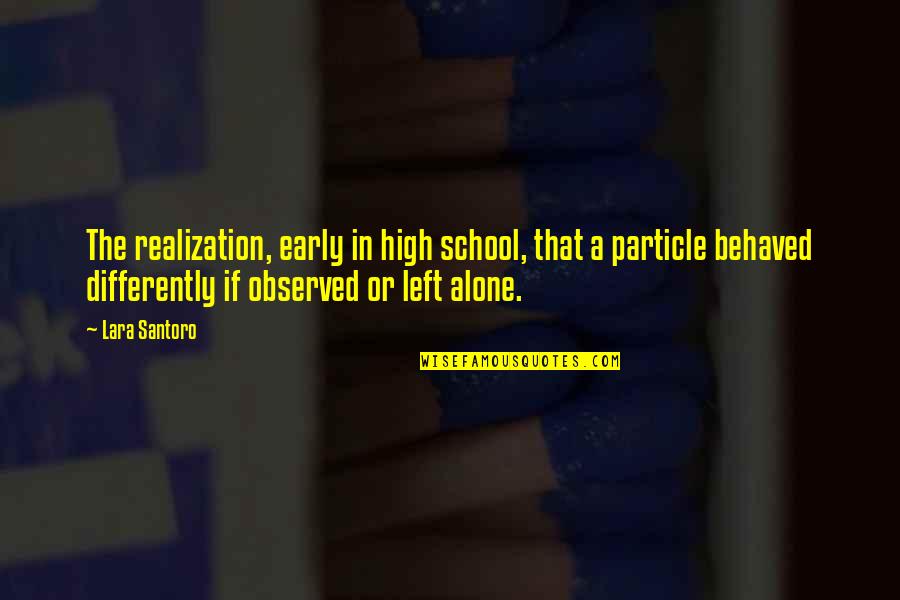 Left All Alone Quotes By Lara Santoro: The realization, early in high school, that a Left All Alone Quotes By Lara Santoro: The realization, early in high school, that a