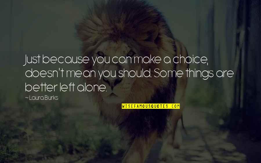 Left All Alone Quotes By Laura Burks: Just because you can make a choice, doesn't Left All Alone Quotes By Laura Burks: Just because you can make a choice, doesn't