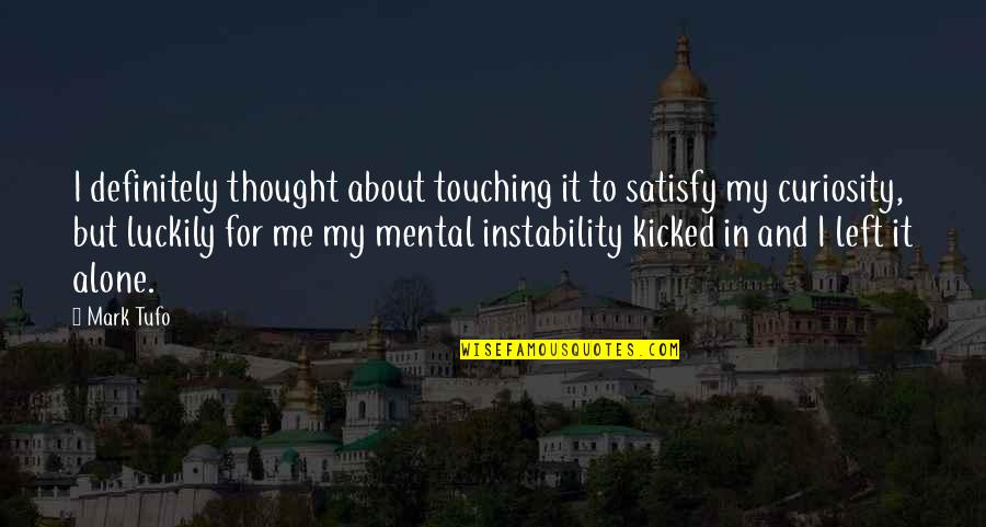 Left All Alone Quotes By Mark Tufo: I definitely thought about touching it to satisfy Left All Alone Quotes By Mark Tufo: I definitely thought about touching it to satisfy