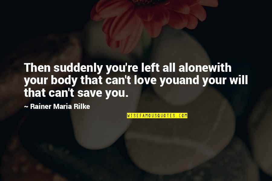 Left All Alone Quotes By Rainer Maria Rilke: Then suddenly you're left all alonewith your body Left All Alone Quotes By Rainer Maria Rilke: Then suddenly you're left all alonewith your body