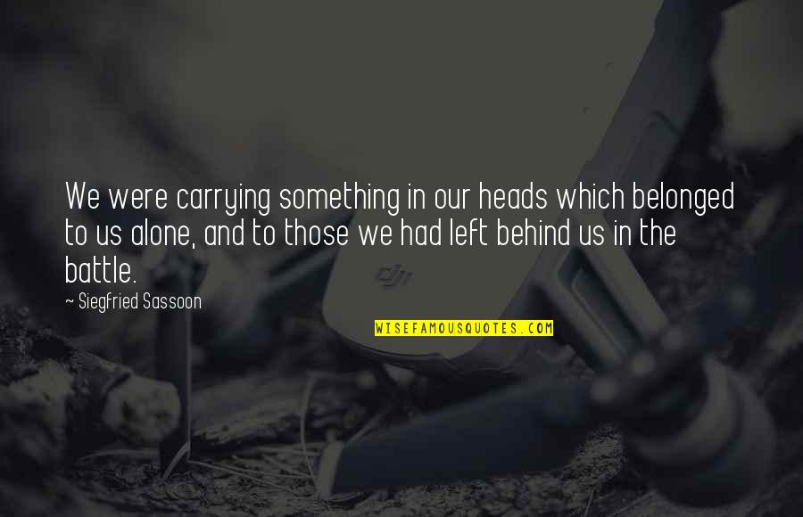 Left All Alone Quotes By Siegfried Sassoon: We were carrying something in our heads which Left All Alone Quotes By Siegfried Sassoon: We were carrying something in our heads which
