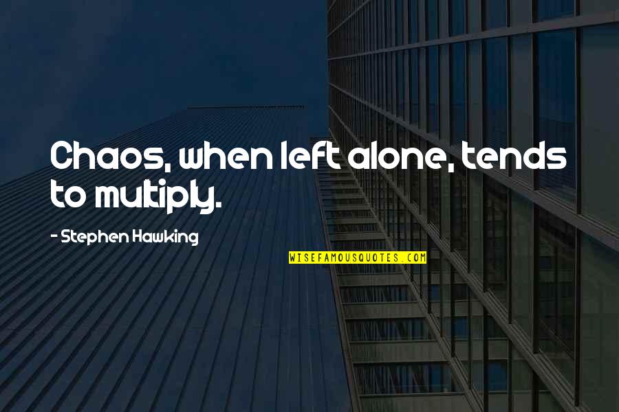 Left All Alone Quotes By Stephen Hawking: Chaos, when left alone, tends to multiply. Left All Alone Quotes By Stephen Hawking: Chaos, when left alone, tends to multiply.