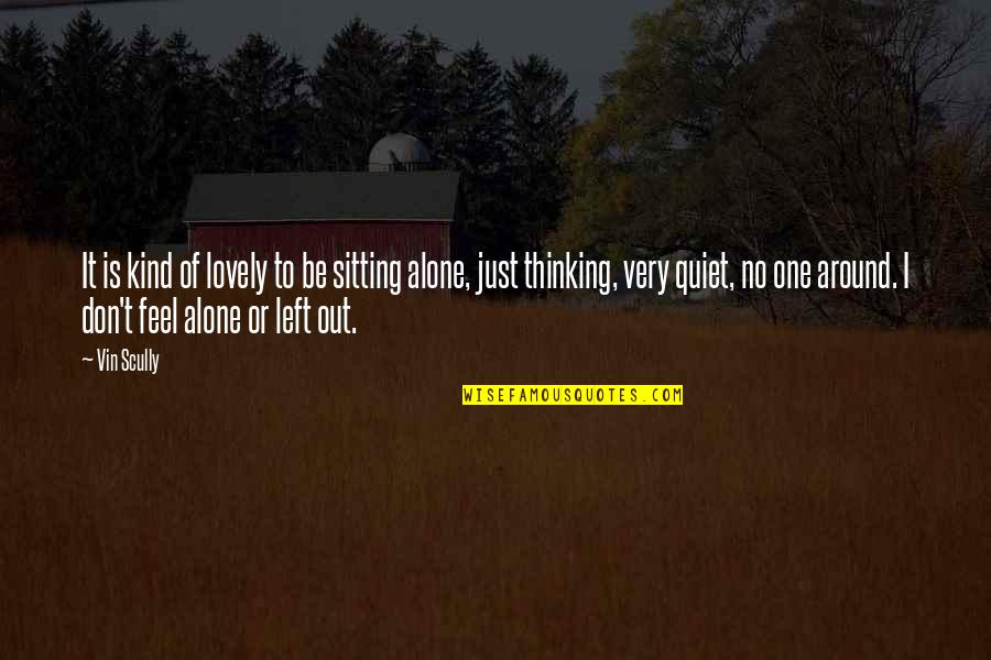 Left All Alone Quotes By Vin Scully: It is kind of lovely to be sitting Left All Alone Quotes By Vin Scully: It is kind of lovely to be sitting