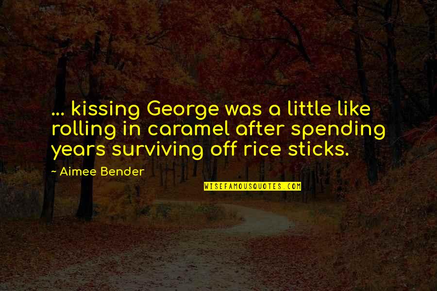 Left Alone But Happy Quotes By Aimee Bender: ... kissing George was a little like rolling