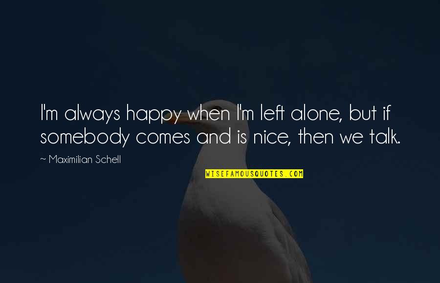 Left Alone But Happy Quotes By Maximilian Schell: I'm always happy when I'm left alone, but