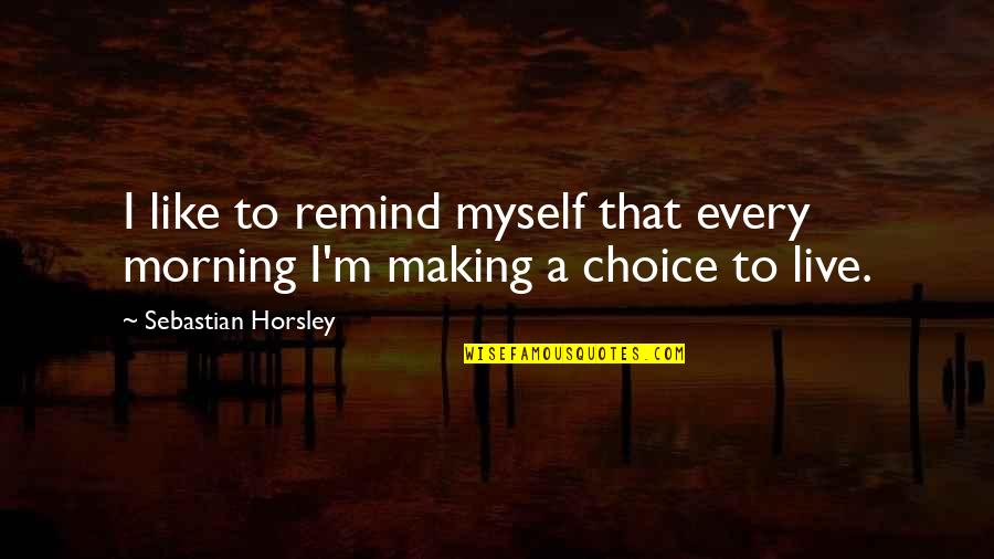 Left Alone But Happy Quotes By Sebastian Horsley: I like to remind myself that every morning