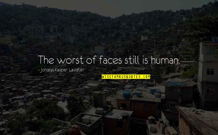 Left Alone To Die Quotes By Johann Kaspar Lavater: The worst of faces still is human.