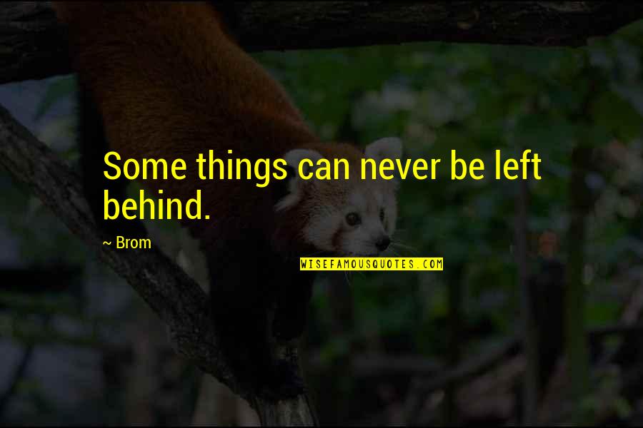 Left Behind Quotes By Brom: Some things can never be left behind.