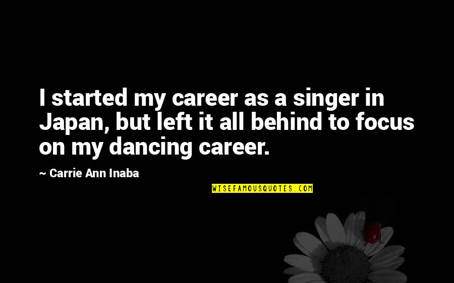 Left Behind Quotes By Carrie Ann Inaba: I started my career as a singer in