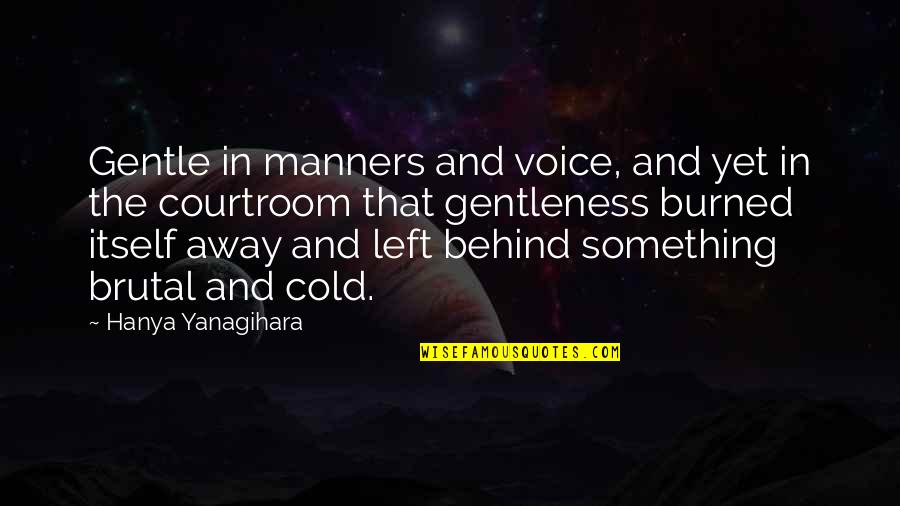 Left Behind Quotes By Hanya Yanagihara: Gentle in manners and voice, and yet in