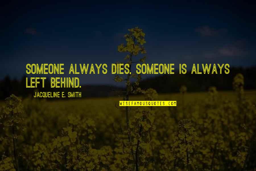 Left Behind Quotes By Jacqueline E. Smith: Someone always dies. Someone is always left behind.
