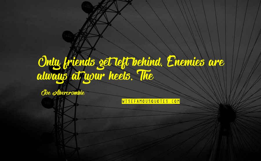 Left Behind Quotes By Joe Abercrombie: Only friends get left behind. Enemies are always