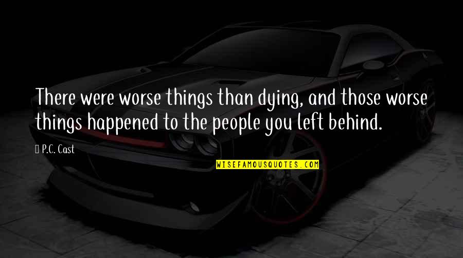 Left Behind Quotes By P.C. Cast: There were worse things than dying, and those