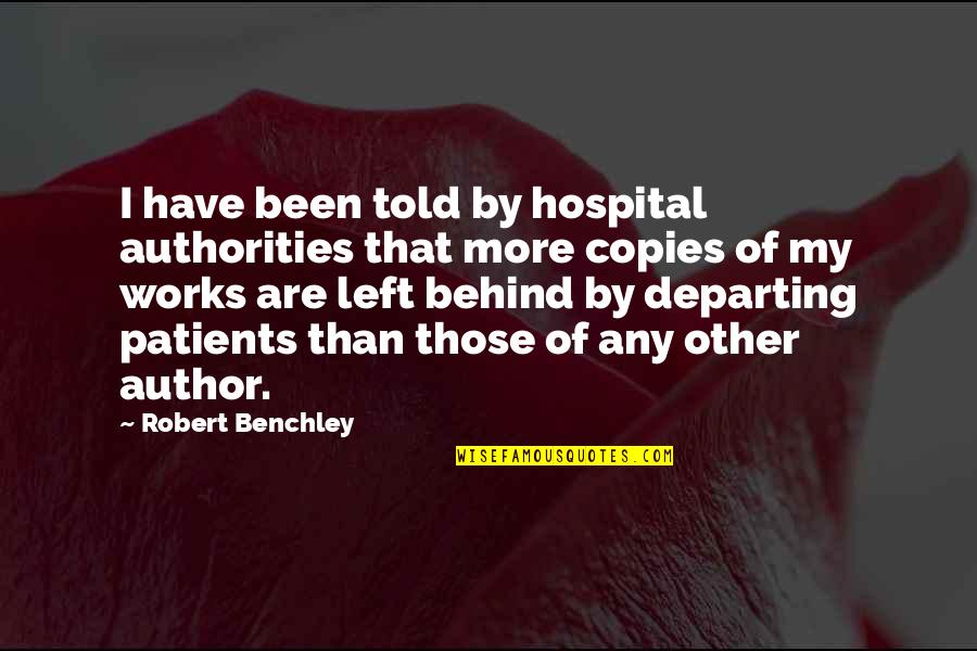 Left Behind Quotes By Robert Benchley: I have been told by hospital authorities that