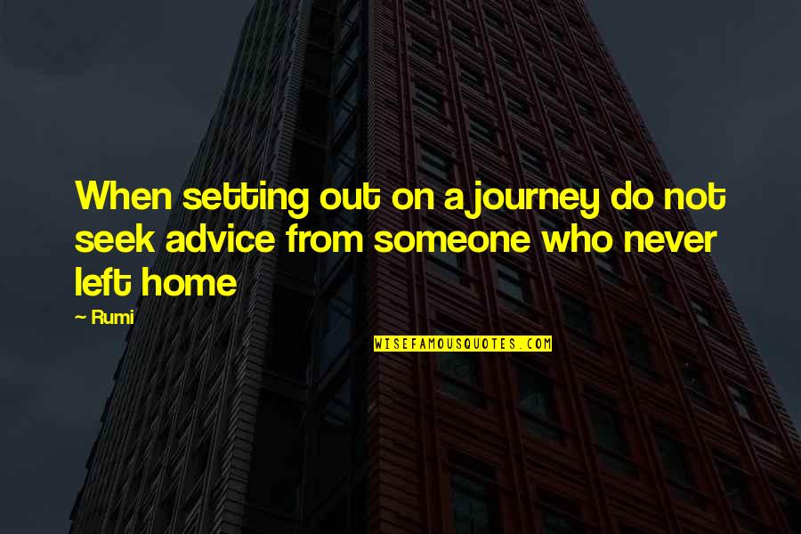 Left By Someone Quotes By Rumi: When setting out on a journey do not