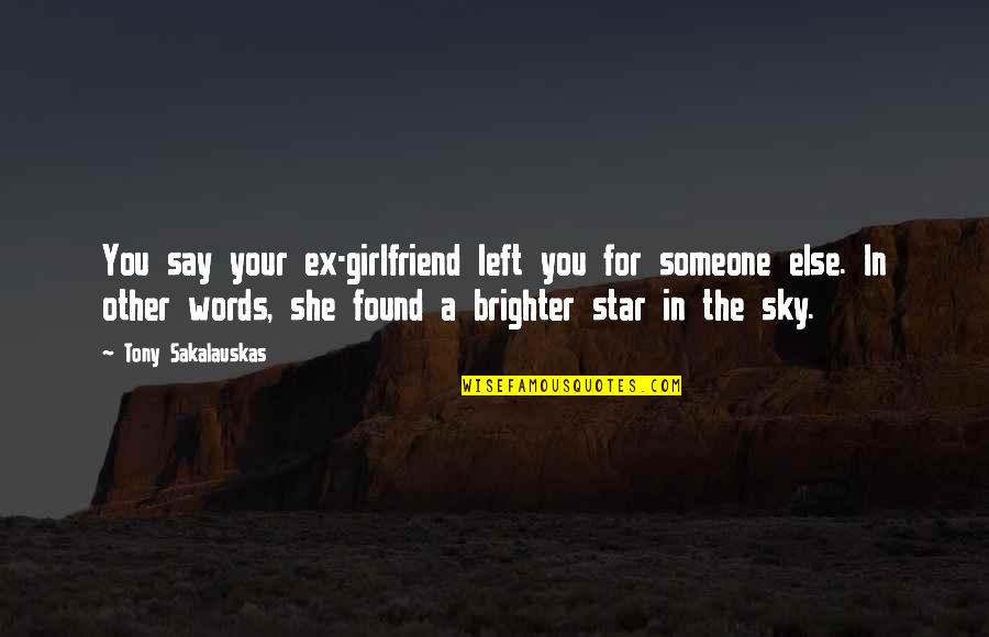 Left By Someone Quotes By Tony Sakalauskas: You say your ex-girlfriend left you for someone
