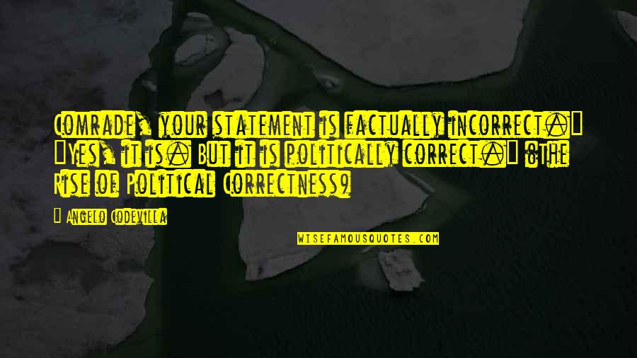 Left Communism Quotes By Angelo Codevilla: Comrade, your statement is factually incorrect." "Yes, it