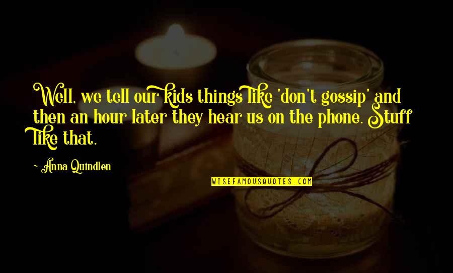 Left Drowning Quotes By Anna Quindlen: Well, we tell our kids things like 'don't