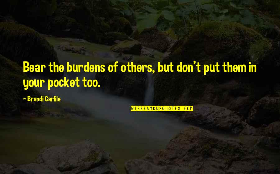 Left Eye Tlc Quotes By Brandi Carlile: Bear the burdens of others, but don't put