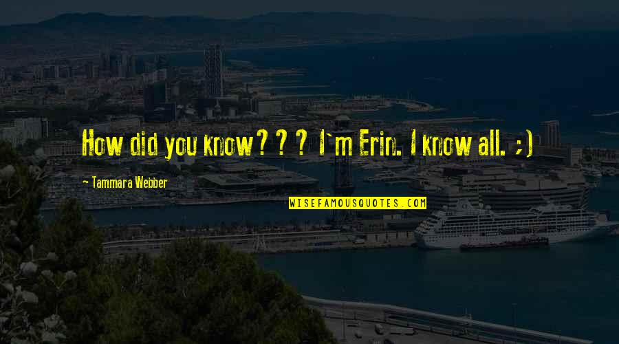 Left Eye Tlc Quotes By Tammara Webber: How did you know??? I'm Erin. I know