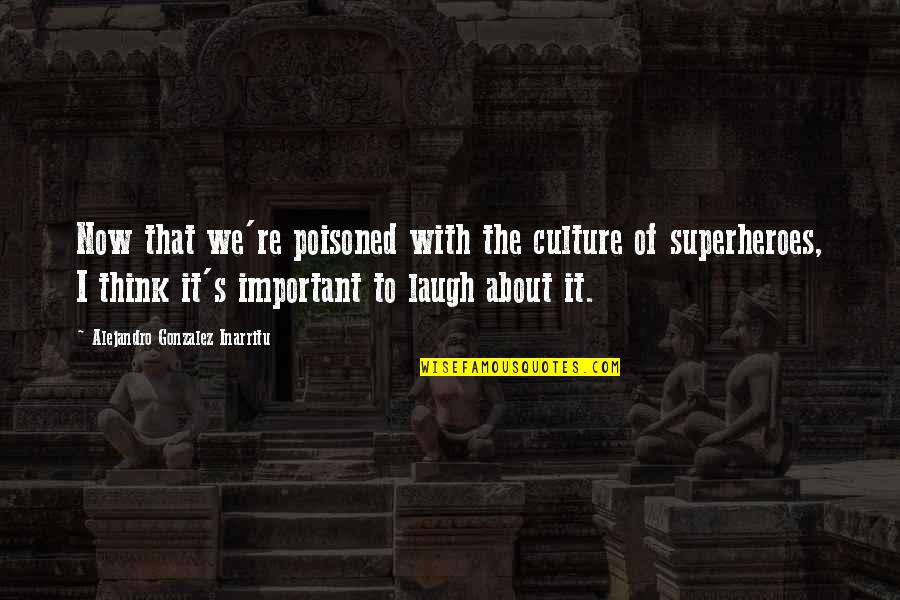 Left Friend Quotes By Alejandro Gonzalez Inarritu: Now that we're poisoned with the culture of