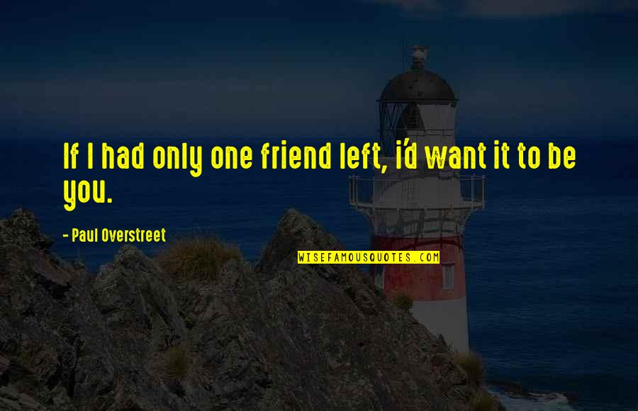 Left Friend Quotes By Paul Overstreet: If I had only one friend left, i'd