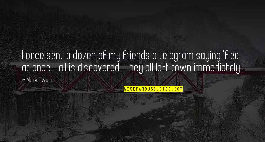 Left Friendship Quotes By Mark Twain: I once sent a dozen of my friends