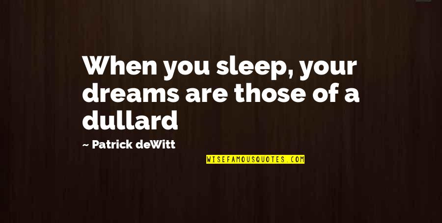 Left Hand Day Quotes By Patrick DeWitt: When you sleep, your dreams are those of Left Hand Day Quotes By Patrick DeWitt: When you sleep, your dreams are those of