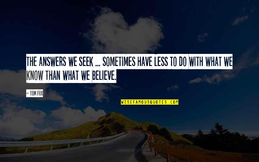 Left Hand Day Quotes By Tom Fox: The answers we seek ... sometimes have less