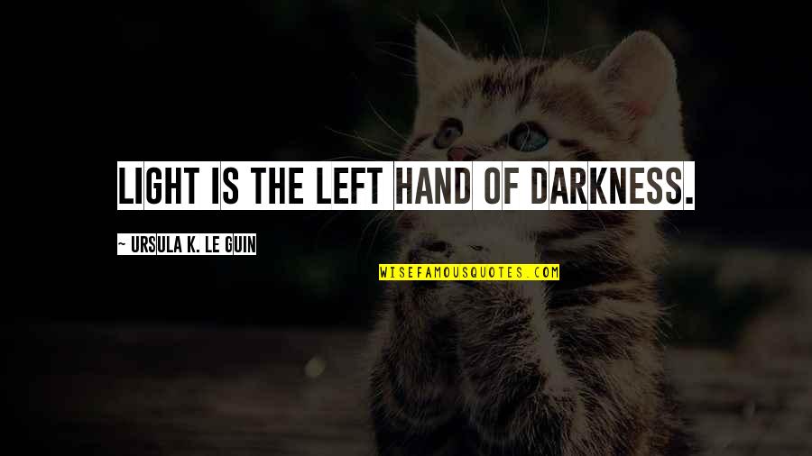Left Hand Of Darkness Best Quotes By Ursula K. Le Guin: Light is the left hand of darkness.