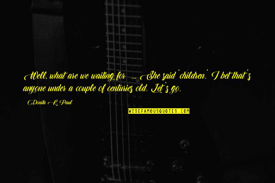 Left Hand Of Darkness Gender Quotes By Donita K. Paul: Well, what are we waiting for? ... She Left Hand Of Darkness Gender Quotes By Donita K. Paul: Well, what are we waiting for? ... She