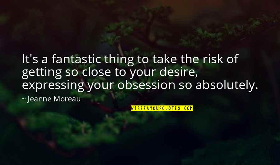 Left Handed Batsman Quotes By Jeanne Moreau: It's a fantastic thing to take the risk