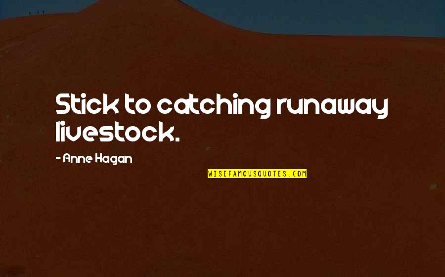 Left Handed Pitcher Quotes By Anne Hagan: Stick to catching runaway livestock.