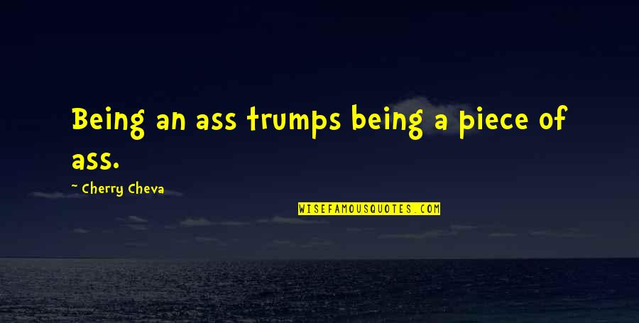 Left Handed Pitchers Quotes By Cherry Cheva: Being an ass trumps being a piece of Left Handed Pitchers Quotes By Cherry Cheva: Being an ass trumps being a piece of
