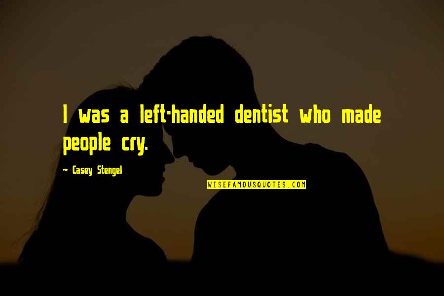 Left Handed Quotes By Casey Stengel: I was a left-handed dentist who made people