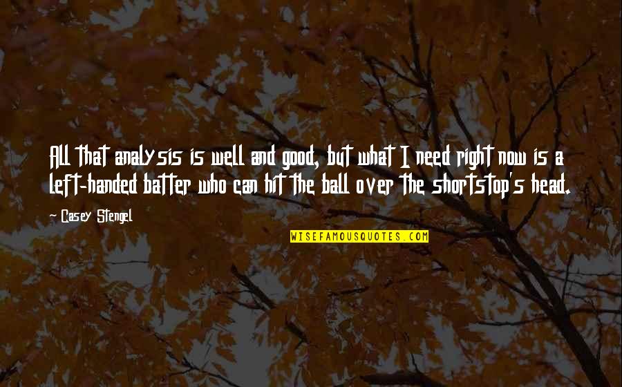 Left Handed Quotes By Casey Stengel: All that analysis is well and good, but