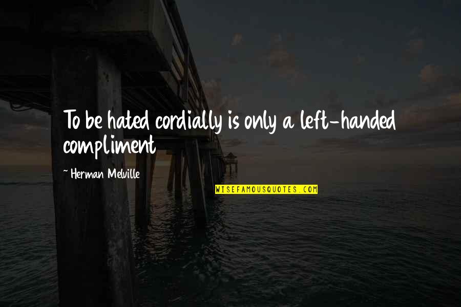 Left Handed Quotes By Herman Melville: To be hated cordially is only a left-handed