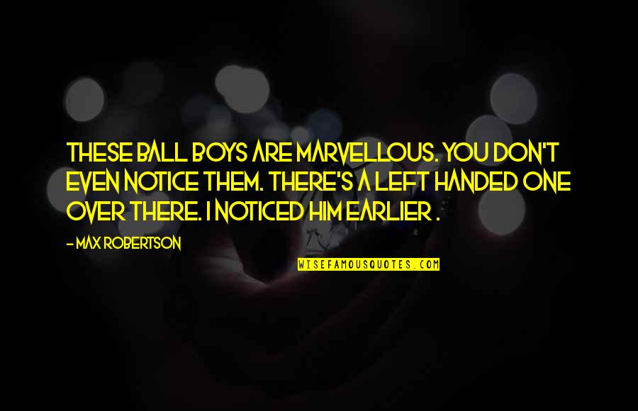 Left Handed Quotes By Max Robertson: These ball boys are marvellous. You don't even