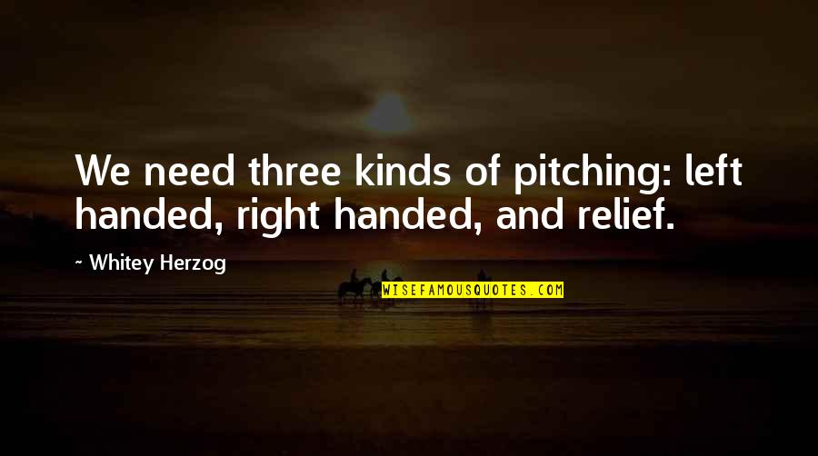 Left Handed Quotes By Whitey Herzog: We need three kinds of pitching: left handed,