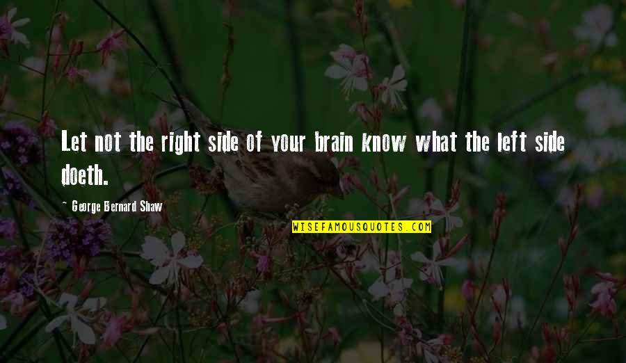 Left Handers Quotes By George Bernard Shaw: Let not the right side of your brain
